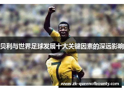 贝利与世界足球发展十大关键因素的深远影响