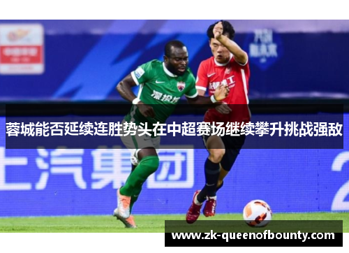 蓉城能否延续连胜势头在中超赛场继续攀升挑战强敌