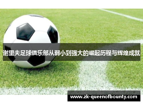 谢里夫足球俱乐部从弱小到强大的崛起历程与辉煌成就