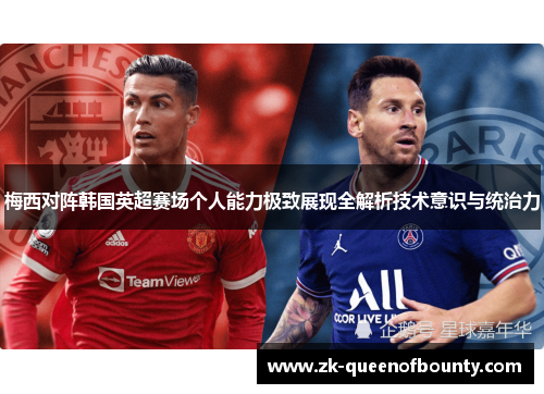 梅西对阵韩国英超赛场个人能力极致展现全解析技术意识与统治力