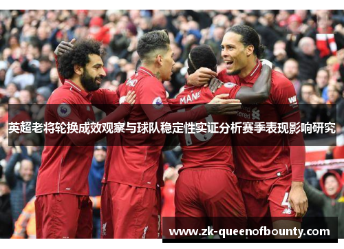 英超老将轮换成效观察与球队稳定性实证分析赛季表现影响研究 英超老将轮换成效观察与球队稳定性实证分析赛季表现影响研究