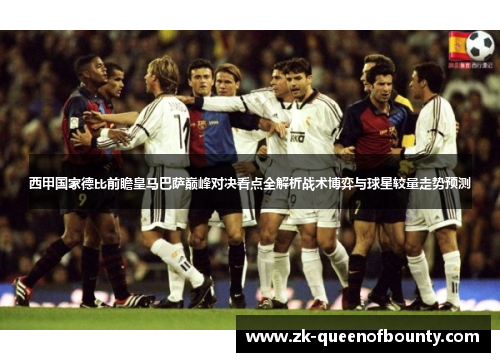 西甲国家德比前瞻皇马巴萨巅峰对决看点全解析战术博弈与球星较量走势预测