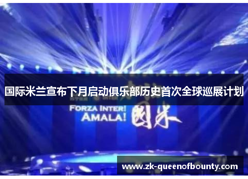 国际米兰宣布下月启动俱乐部历史首次全球巡展计划