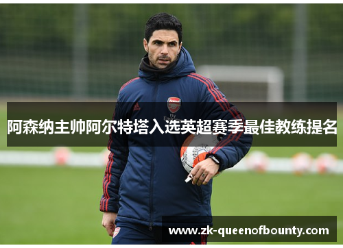 阿森纳主帅阿尔特塔入选英超赛季最佳教练提名