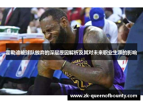 霍勒迪被球队放弃的深层原因解析及其对未来职业生涯的影响