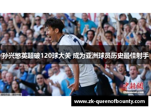 孙兴慜英超破120球大关 成为亚洲球员历史最佳射手