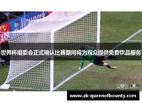 世界杯组委会正式确认比赛期间将为观众提供免费饮品服务